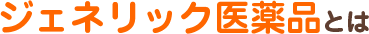 ジェネリック医薬品とは